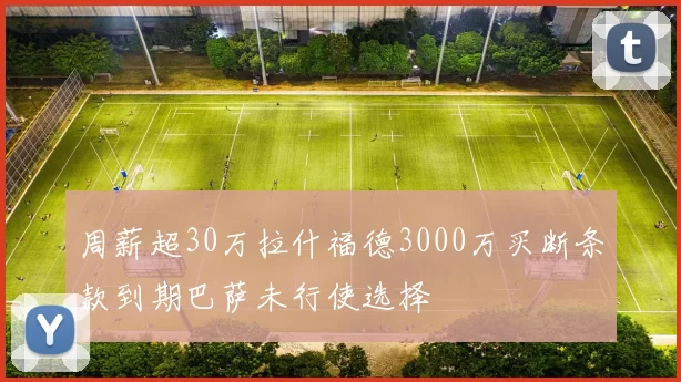 周薪超30万拉什福德3000万买断条款到期巴萨未行使选择