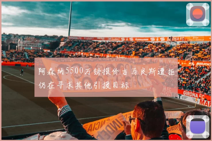 阿森纳5500万镑报价吉马良斯遭拒仍在寻求其他引援目标